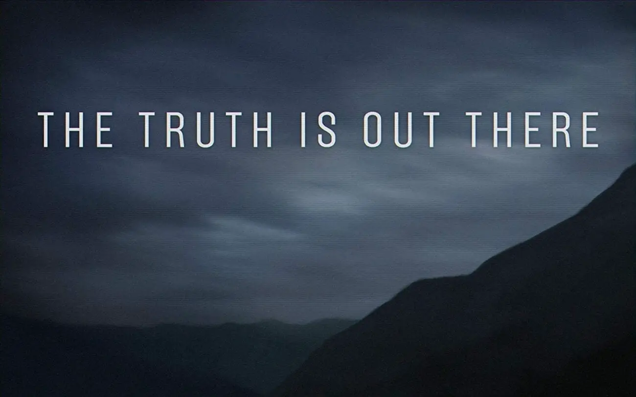 The Truth Is Out There, motto of the X-Files.
